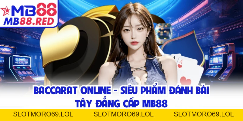 Baccarat Online - Siêu Phẩm Đánh Bài Tây Đẳng Cấp MB88