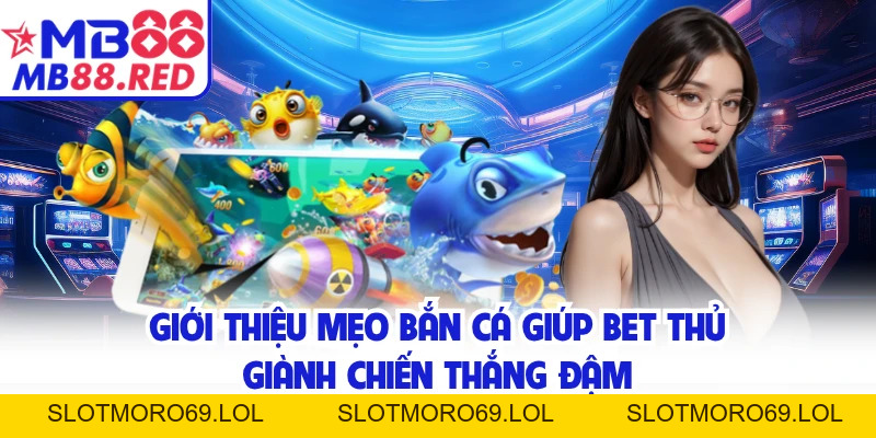 Mẹo Bắn Cá MB88 - Bí Kíp Độc Quyền Giúp Bet Thủ Hốt Bạc