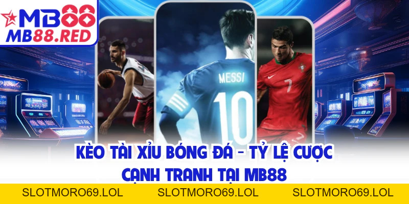 Kèo Tài Xỉu Bóng Đá - Tỷ Lệ Cược Cạnh Tranh Tại MB88