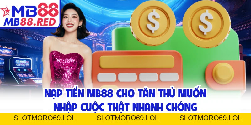 Nạp Tiền MB88 Cho Tân Thủ Muốn Nhập Cuộc Thật Nhanh Chóng