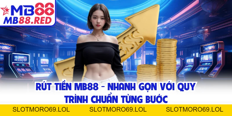 Rút Tiền MB88 - Nhanh Gọn Với Quy Trình Chuẩn Từng Bước